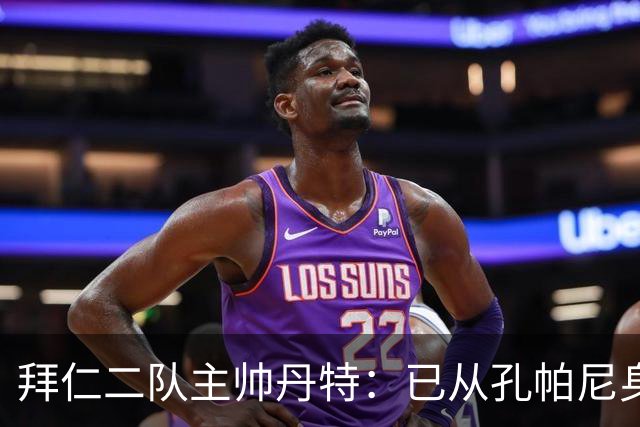 拜仁二队主帅丹特：已从孔帕尼身上学到很多，我想形成自己的风格