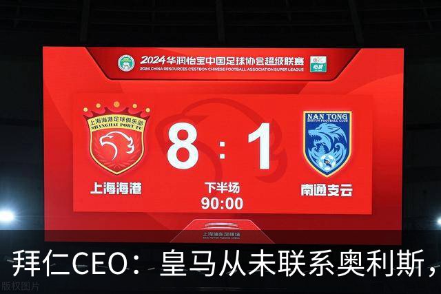 拜仁CEO：皇马从未联系奥利斯，“一个电话都没接到”