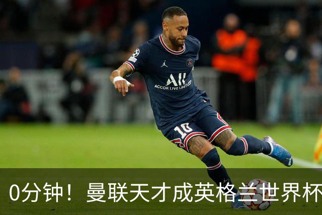 0分钟！曼联天才成英格兰世界杯最遗憾之人，图赫尔用人饱受质疑